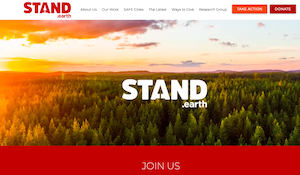 STAND.earth Stand is an advocacy organization that brings people together to demand that corporations and governments put people and the environment first.